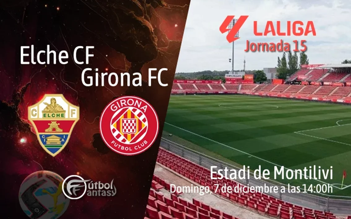 Posibles alineaciones y previa fantasy del Elche - Girona - FútbolFantasy
