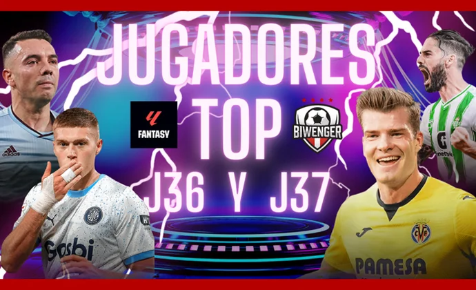 Los mejores jugadores y estrategia de las J36 y 37 para ganar tu liga fantasy, por MrExcelFantasy