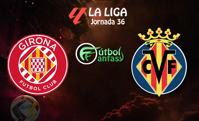Alineaciones probables y previa fantasy del Girona - Villarreal