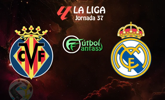 Posibles alineaciones y previa fantasy del Villarreal - Real Madrid