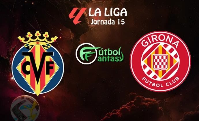 Posibles alineaciones y previa fantasy del Villarreal - Girona