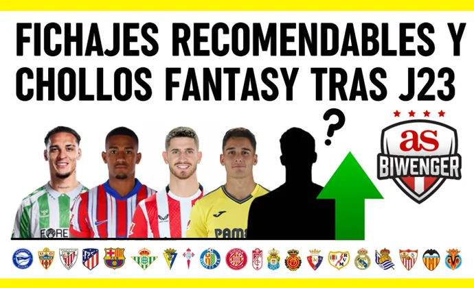 Fichajes recomendables y chollos fantasy tras la Jornada 23, por Scouting Biwenger