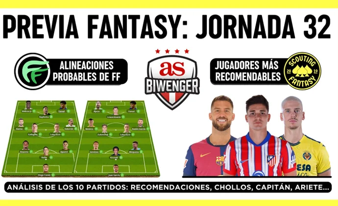 Análisis fantasy de la jornada 32: Alineaciones probables, y recomendaciones, por Scouting Biwenger