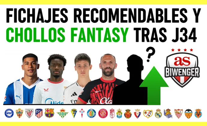 Fichajes recomendables y chollos fantasy tras la Jornada 34, por Scouting Biwenger