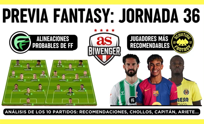Análisis fantasy de la jornada 36: Alineaciones probables, y recomendaciones, por Scouting Biwenger