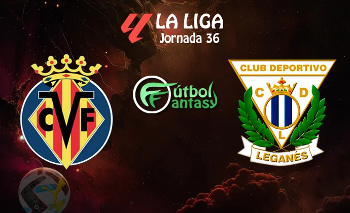 Alineaciones probables y previa fantasy del Villarreal - Leganés