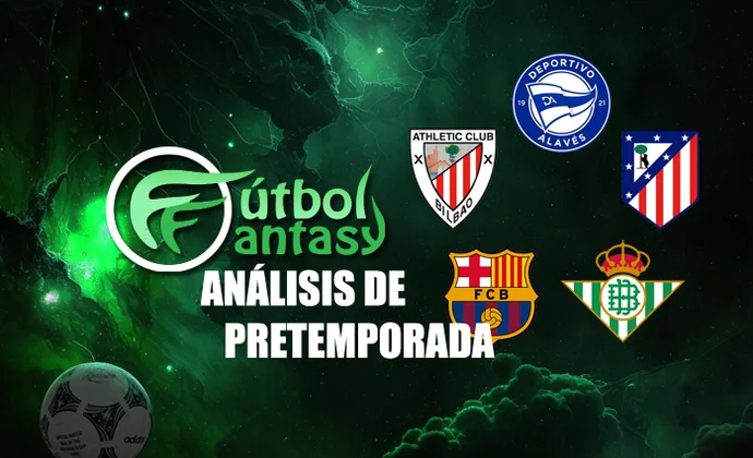 Análisis fantasy de pretemporada, parte 1: Alavés, Athletic, Atlético, Barcelona, Betis