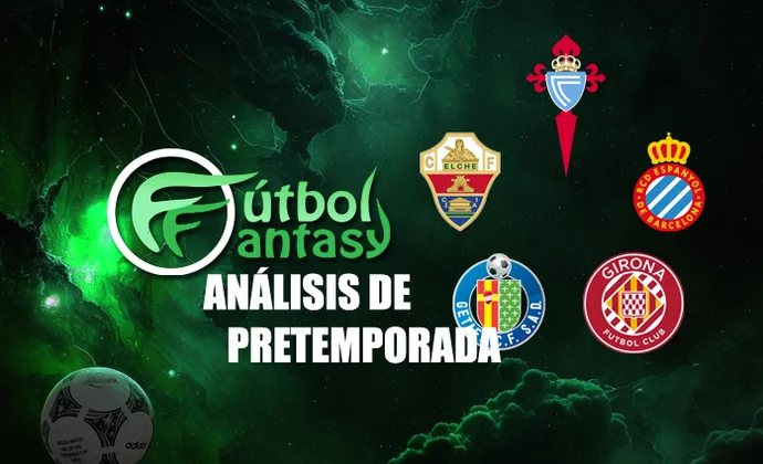 Análisis fantasy de pretemporada, parte 2: Celta, Elche, Espanyol, Getafe y Girona