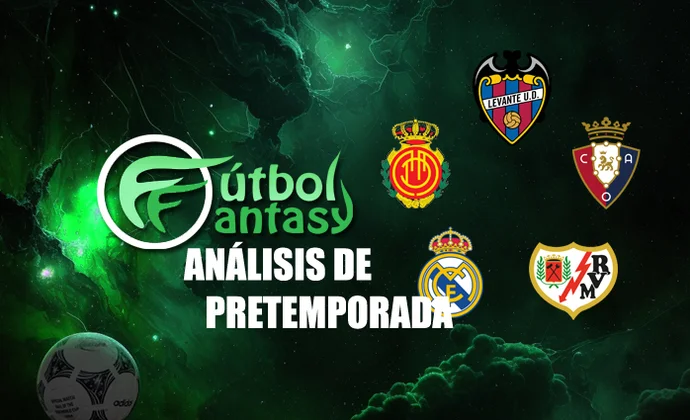 Análisis fantasy de pretemporada, parte 3: Levante, Mallorca, Osasuna, Rayo y Real Madrid