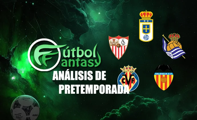 Análisis fantasy de pretemporada, parte 4: Real Oviedo, Real Sociedad, Sevilla, Valencia y Villarreal