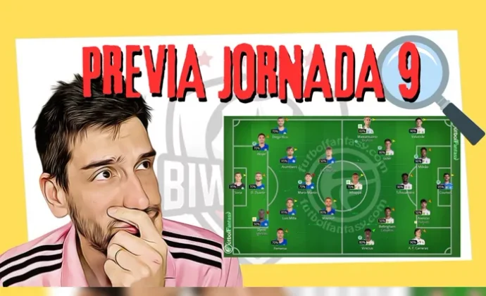 Los mejores consejos para ganar la J9 en tu Liga Fantasy. Analizando alineaciones posibles, por MrExcelFantasy