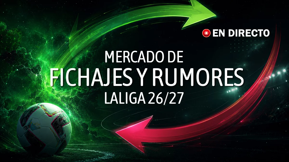 Mercado de fichajes y rumores de LaLiga 26/27 en directo